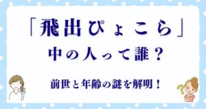 飛出ぴょこらの中の人は誰？前世と年齢の謎を解明！