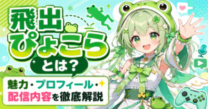 「飛出ぴょこら」とは？深層組のカエル系VTuberの魅力・プロフィール・配信内容を徹底解説
