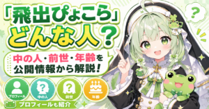 「飛出ぴょこら」どんな人?中の人・前世・年齢の噂を公開情報から解説!