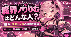 「魔界ノりりむ」はどんな人？にじさんじゲーマーズ出身ライバーの魅力・活動・人気の理由を紹介