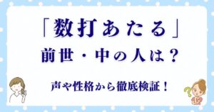 【考察】数打あたるの前世・中の人はどんな人物？声や性格から読み解く