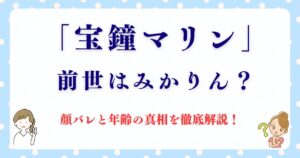 「宝鐘マリン」の前世みかりんって誰？顔バレと年齢の真相を徹底解説！
