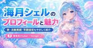海月シェルのプロフィールと魅力！歌や活動実績・年齢設定もやさしく紹介