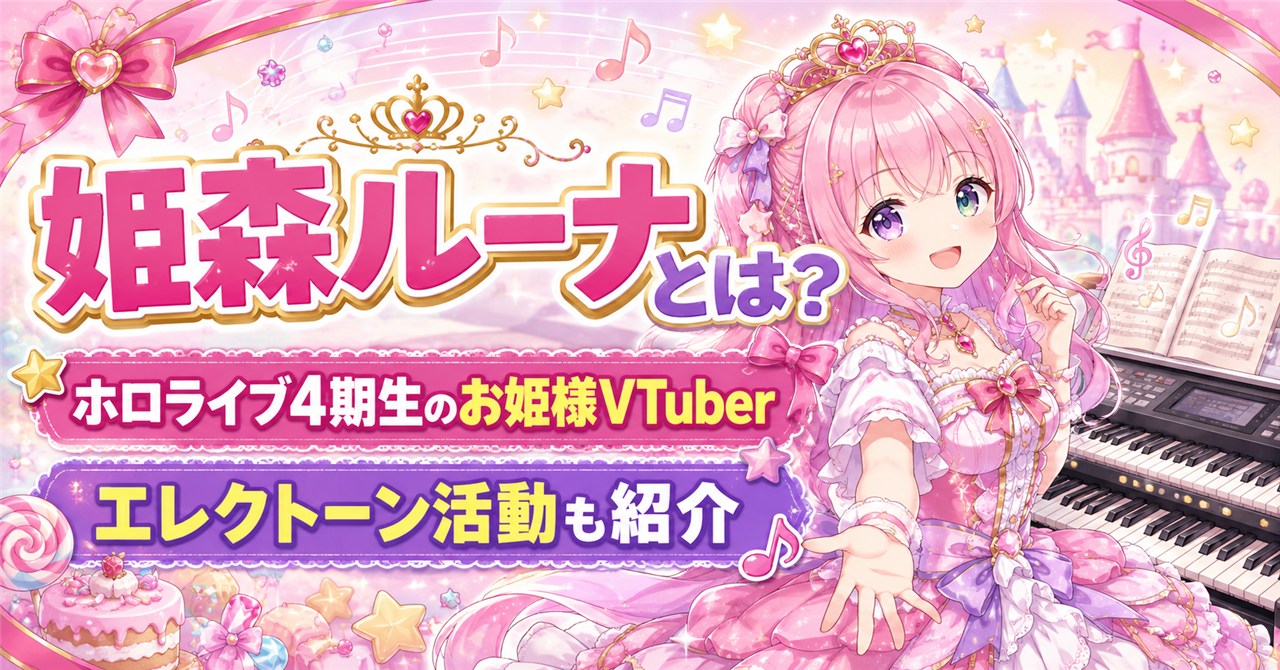 姫森ルーナとは？ホロライブ4期生のお姫様VTuberの魅力・エレクトーン活動を紹介